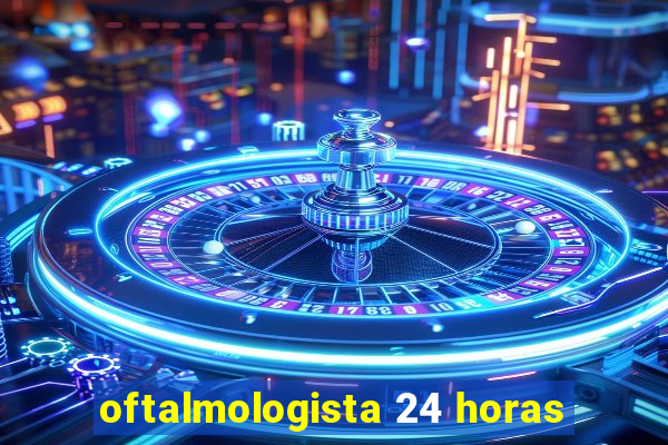 oftalmologista 24 horas