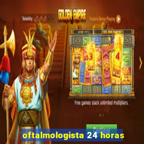 oftalmologista 24 horas