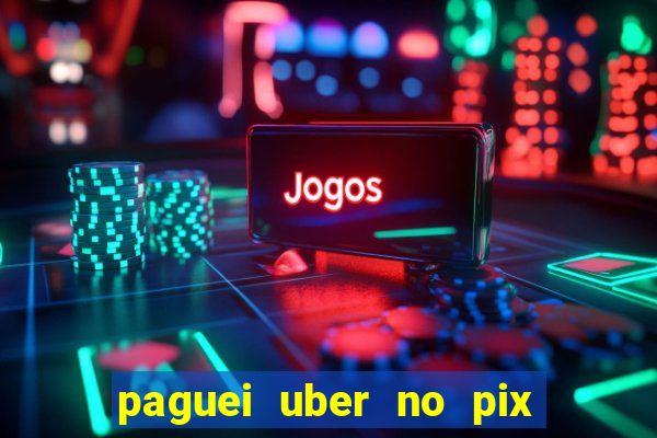 paguei uber no pix e nao achou motorista