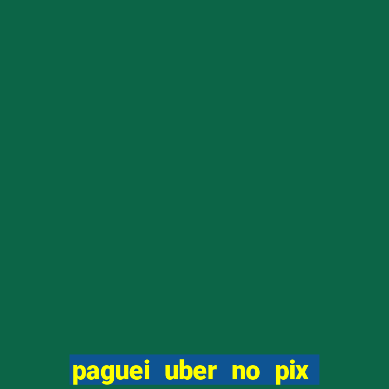 paguei uber no pix e nao achou motorista