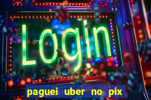 paguei uber no pix e nao achou motorista