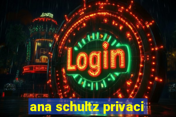 ana schultz privaci