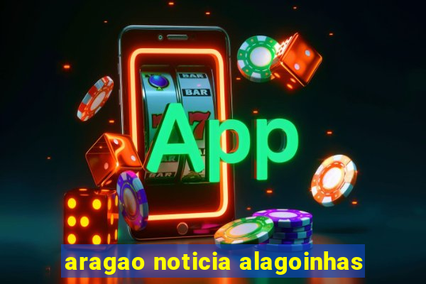 aragao noticia alagoinhas