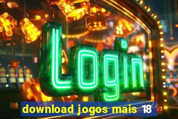 download jogos mais 18