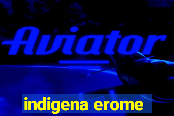 indigena erome