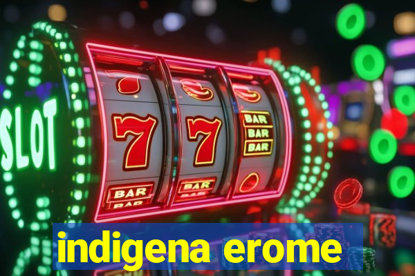 indigena erome