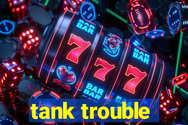 tank trouble