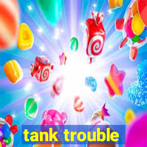 tank trouble