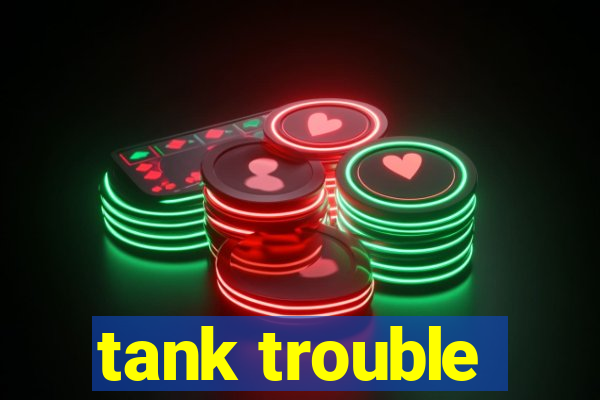 tank trouble