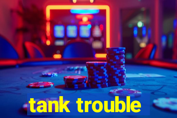 tank trouble