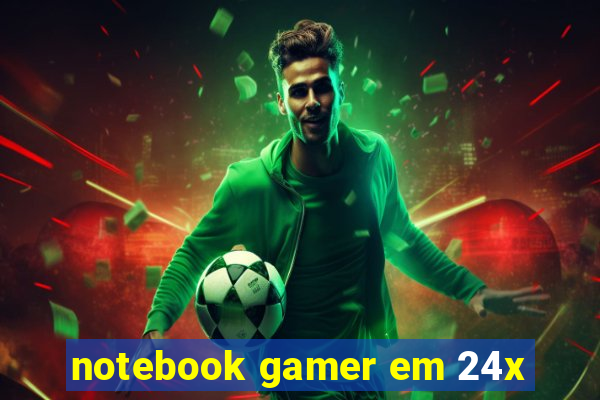 notebook gamer em 24x