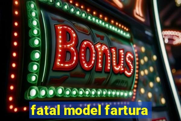 fatal model fartura