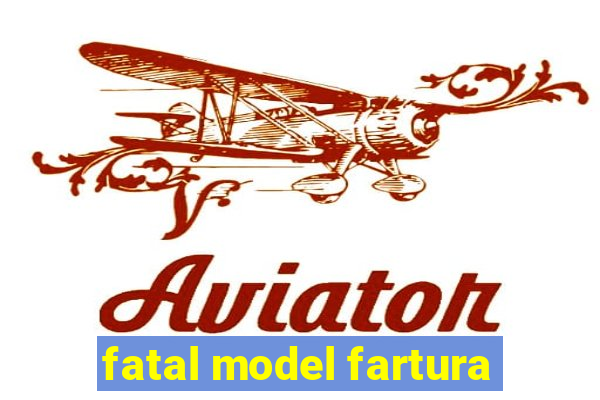 fatal model fartura