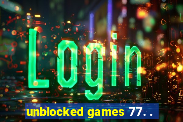 unblocked games 77. .