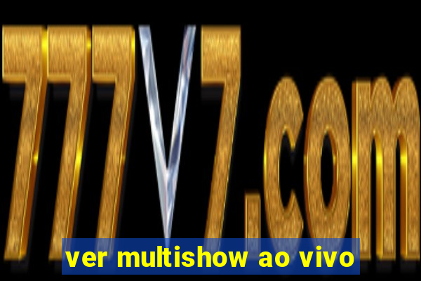 ver multishow ao vivo