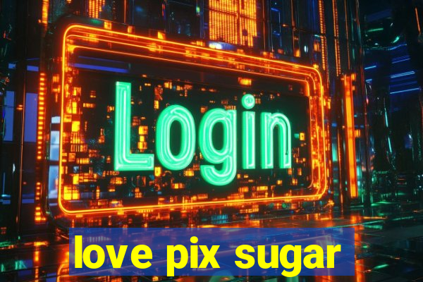 love pix sugar