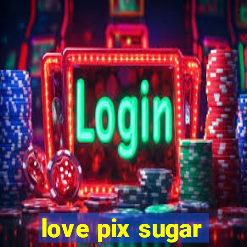 love pix sugar