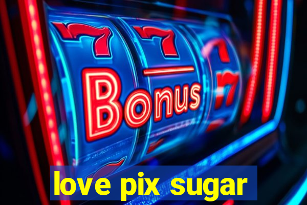 love pix sugar