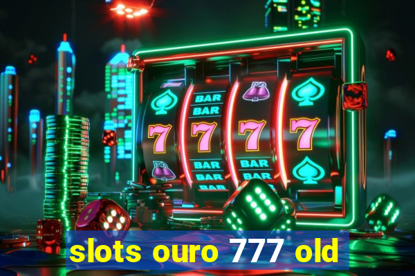 slots ouro 777 old