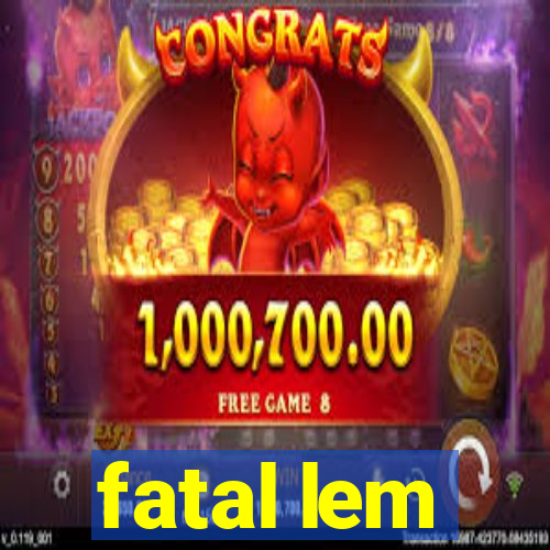 fatal lem