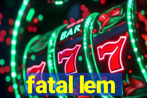 fatal lem