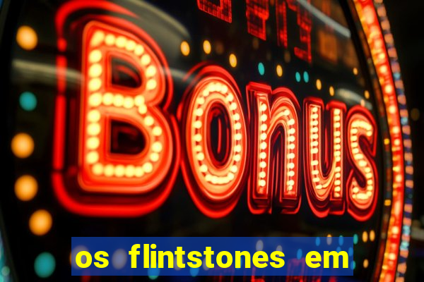 os flintstones em viva rock vegas filme completo dublado