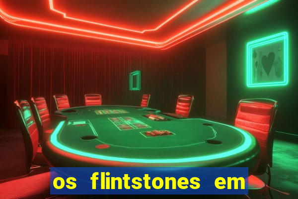 os flintstones em viva rock vegas filme completo dublado