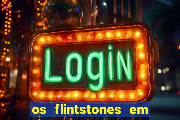 os flintstones em viva rock vegas filme completo dublado