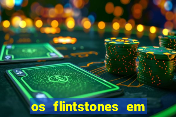 os flintstones em viva rock vegas filme completo dublado