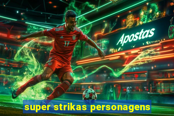 super strikas personagens