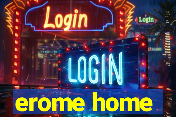 erome home