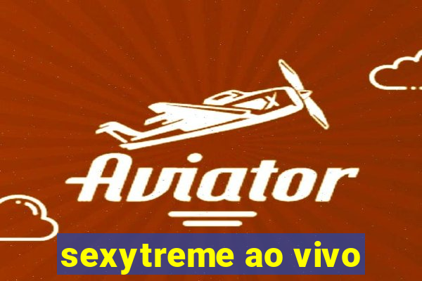 sexytreme ao vivo