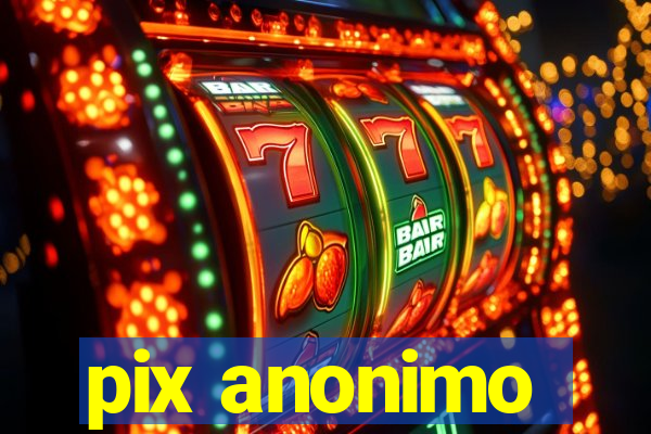 pix anonimo