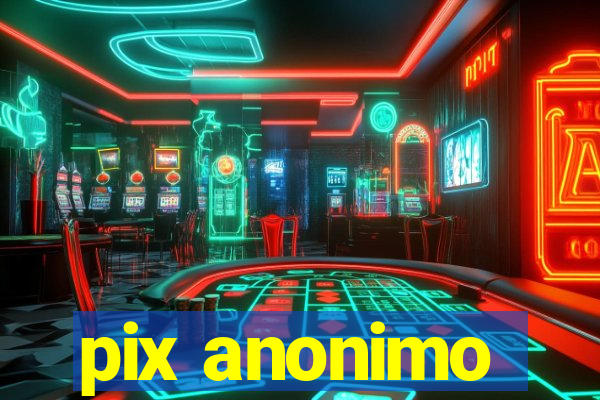 pix anonimo