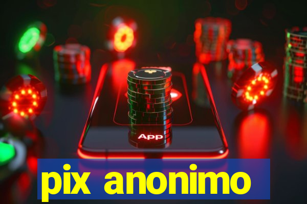 pix anonimo