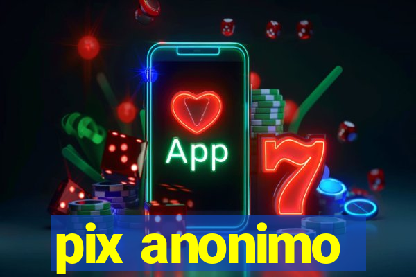 pix anonimo