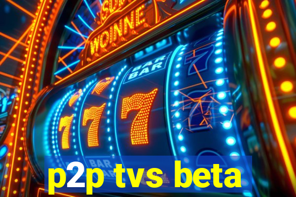 p2p tvs beta