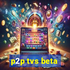 p2p tvs beta