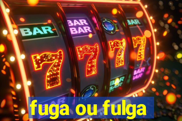 fuga ou fulga