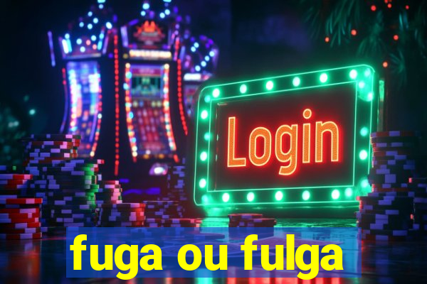 fuga ou fulga