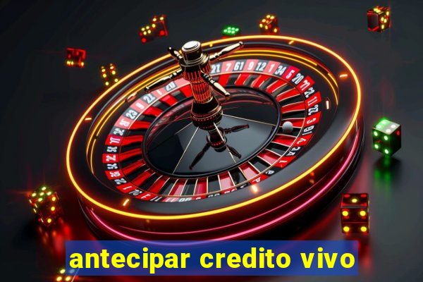 antecipar credito vivo