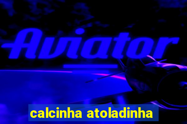 calcinha atoladinha