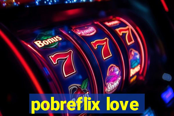 pobreflix love