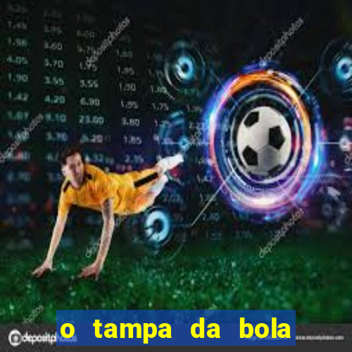 o tampa da bola ao vivo hoje