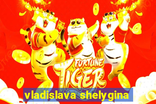 vladislava shelygina