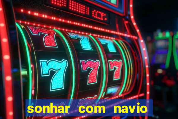 sonhar com navio no jogo do bicho