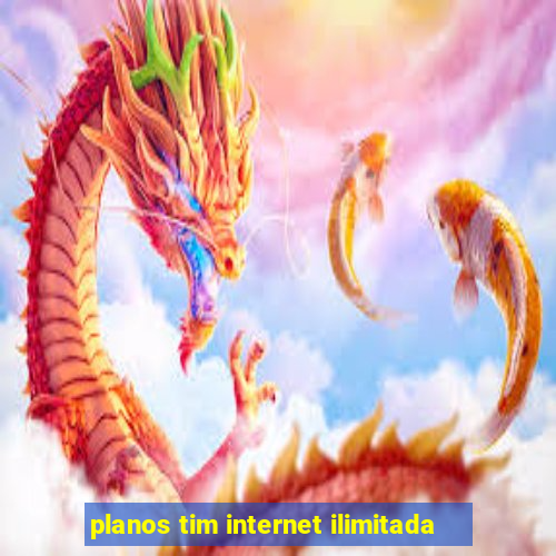 planos tim internet ilimitada