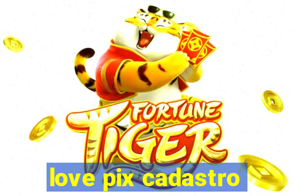 love pix cadastro