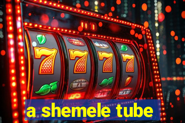 a shemele tube