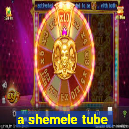 a shemele tube